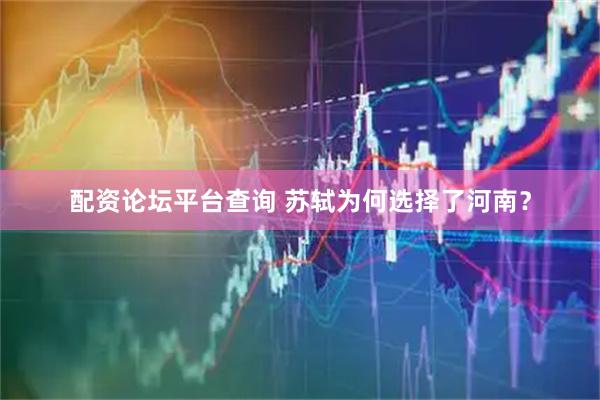配资论坛平台查询 苏轼为何选择了河南？