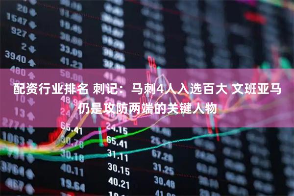 配资行业排名 刺记：马刺4人入选百大 文班亚马仍是攻防两端的关键人物